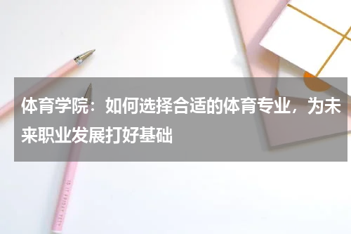 体育学院：如何选择合适的体育专业，为未来职业发展打好基础