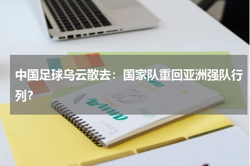 中国足球乌云散去：国家队重回亚洲强队行列？