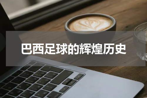 巴西足球的辉煌历史