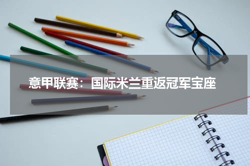  意甲联赛：国际米兰重返冠军宝座