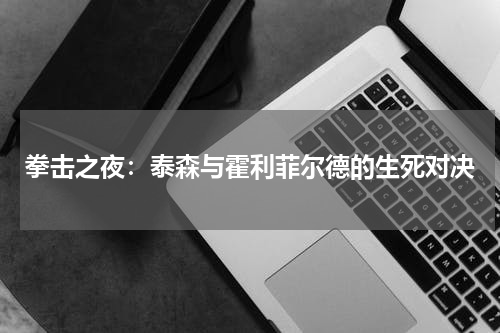 拳击之夜：泰森与霍利菲尔德的生死对决