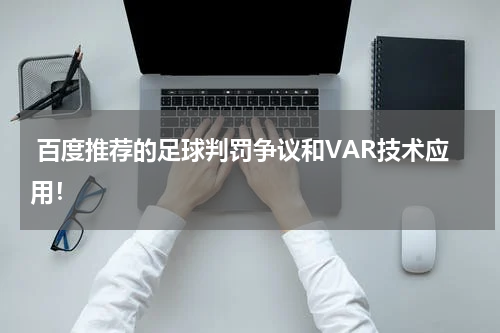 百度推荐的足球判罚争议和VAR技术应用!