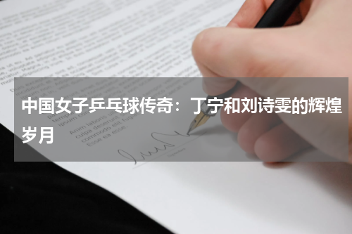 中国女子乒乓球传奇：丁宁和刘诗雯的辉煌岁月