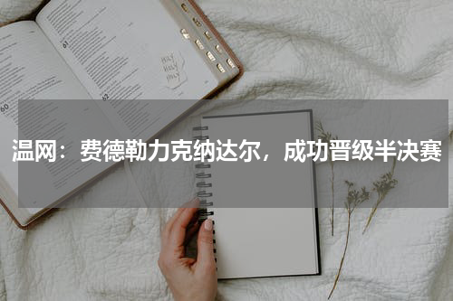 温网：费德勒力克纳达尔，成功晋级半决赛