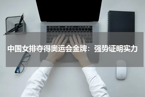 中国女排夺得奥运会金牌：强势证明实力