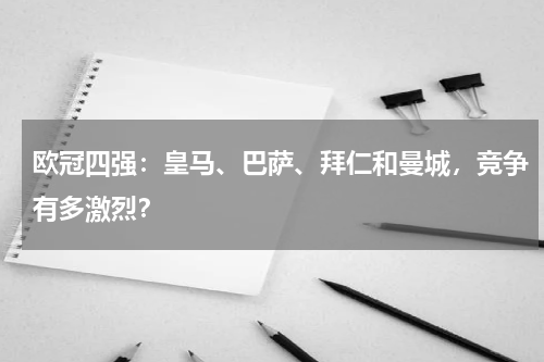 欧冠四强:皇马、巴萨、拜仁和曼城,竞争有多激烈?