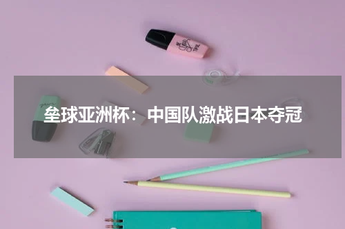 垒球亚洲杯：中国队激战日本夺冠