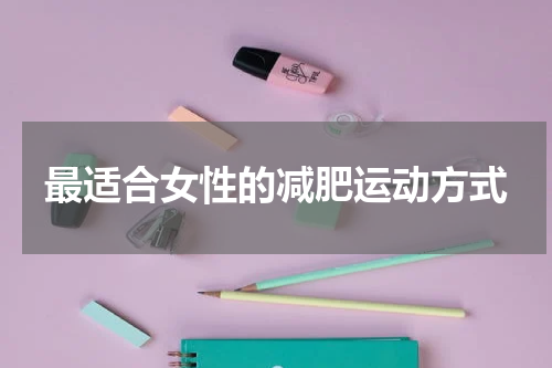 最适合女性的减肥运动方式