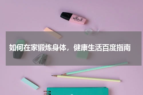  如何在家锻炼身体，健康生活百度指南