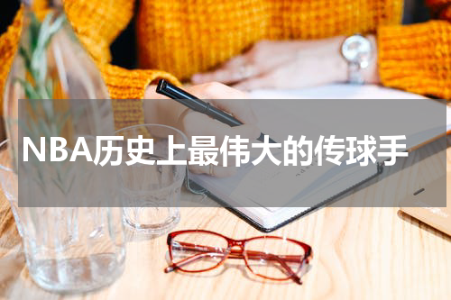 NBA历史上最伟大的传球手