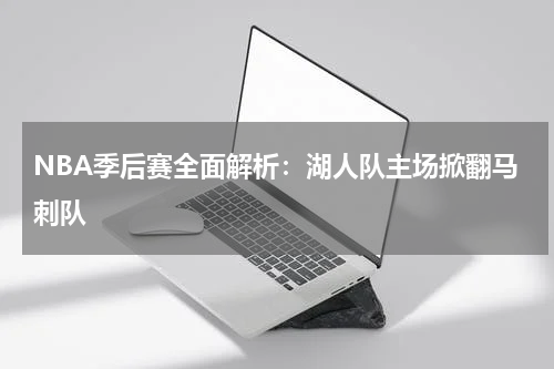 NBA季后赛全面解析：湖人队主场掀翻马刺队