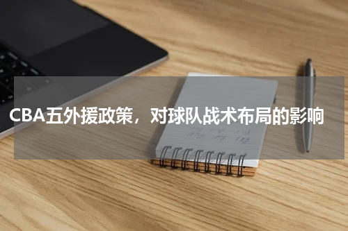 CBA五外援政策,对球队战术布局的影响