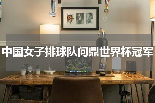中国女子排球队问鼎世界杯冠军