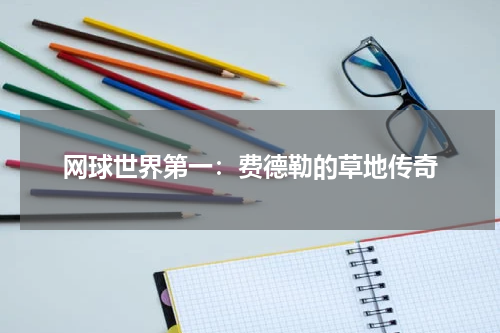 网球世界第一：费德勒的草地传奇