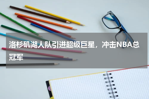 洛杉矶湖人队引进超级巨星,冲击NBA总冠军