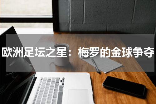 欧洲足坛之星：梅罗的金球争夺