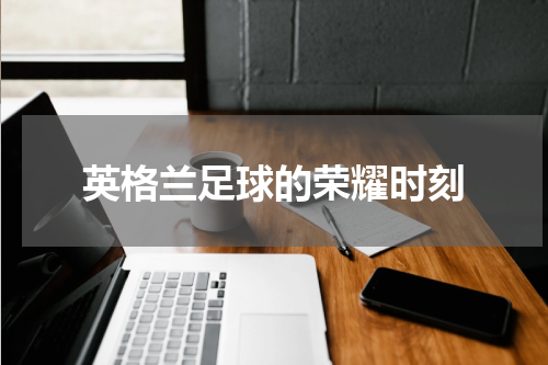 英格兰足球的荣耀时刻