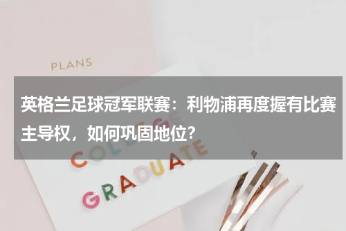 英格兰足球冠军联赛：利物浦再度握有比赛主导权，如何巩固地位？