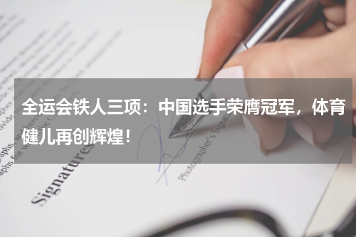 全运会铁人三项：中国选手荣膺冠军，体育健儿再创辉煌！