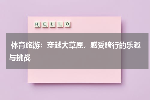  体育旅游：穿越大草原，感受骑行的乐趣与挑战