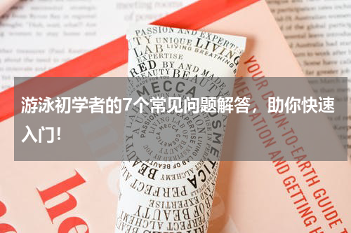 游泳初学者的7个常见问题解答，助你快速入门！