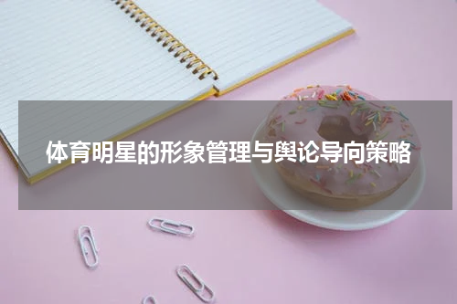 体育明星的形象管理与舆论导向策略