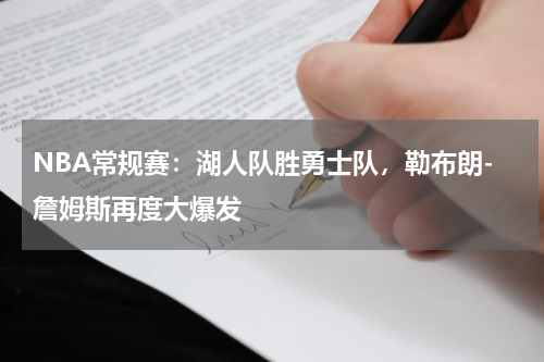 NBA常规赛:湖人队胜勇士队,勒布朗-詹姆斯再度大爆发