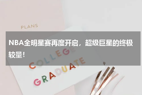 NBA全明星赛再度开启,超级巨星的终极较量!