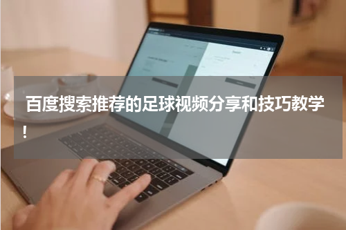 百度搜索推荐的足球视频分享和技巧教学!