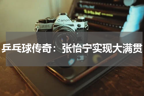 乒乓球传奇：张怡宁实现大满贯