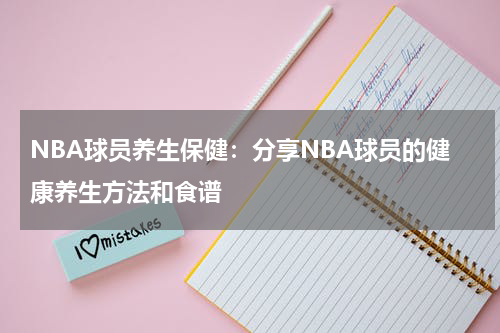 NBA球员养生保健:分享NBA球员的健康养生方法和食谱