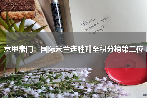 意甲豪门:国际米兰连胜升至积分榜第二位