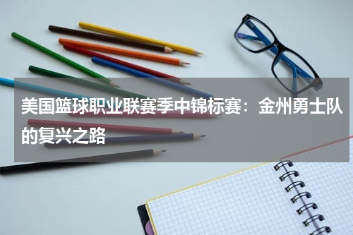 美国篮球职业联赛季中锦标赛:金州勇士队的复兴之路