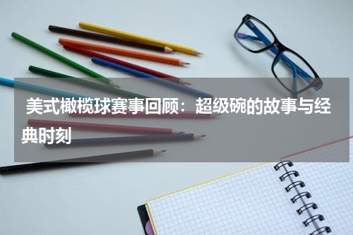  美式橄榄球赛事回顾：超级碗的故事与经典时刻