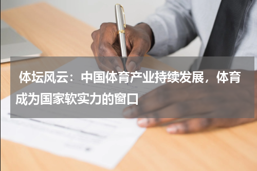  体坛风云：中国体育产业持续发展，体育成为国家软实力的窗口