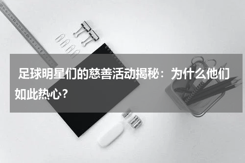  足球明星们的慈善活动揭秘：为什么他们如此热心？