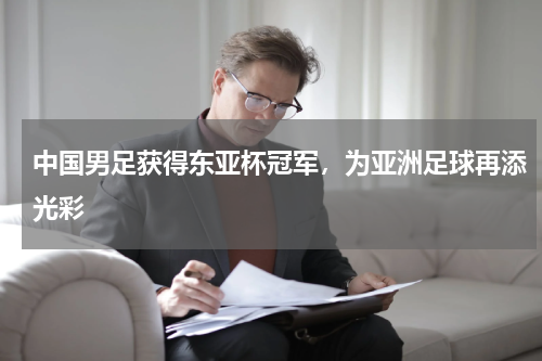 中国男足获得东亚杯冠军,为亚洲足球再添光彩