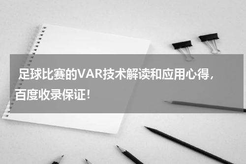 足球比赛的VAR技术解读和应用心得,百度收录保证!