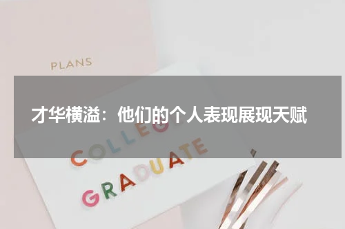  才华横溢：他们的个人表现展现天赋