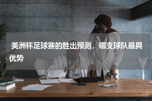  美洲杯足球赛的胜出预测，哪支球队最具优势
