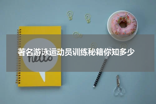  著名游泳运动员训练秘籍你知多少