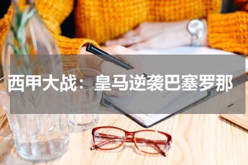  西甲大战：皇马逆袭巴塞罗那