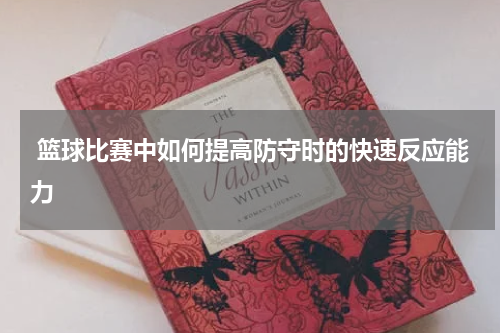  篮球比赛中如何提高防守时的快速反应能力