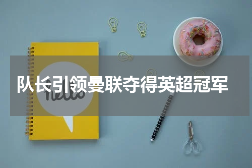  队长引领曼联夺得英超冠军