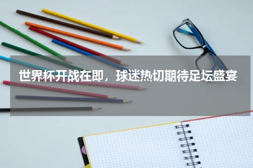  世界杯开战在即，球迷热切期待足坛盛宴 