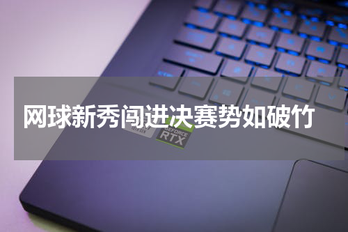  网球新秀闯进决赛势如破竹