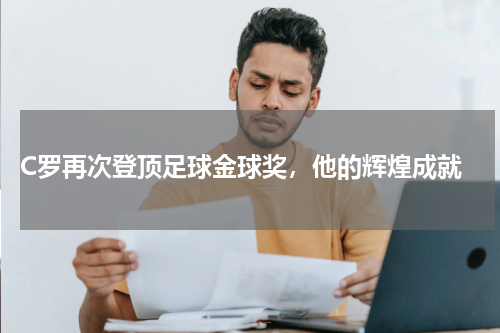  C罗再次登顶足球金球奖，他的辉煌成就