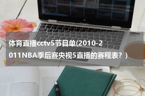 体育直播cctv5节目单(2010-2011NBA季后赛央视5直播的赛程表?)