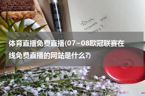 体育直播免费直播(07~08欧冠联赛在线免费直播的网站是什么?)