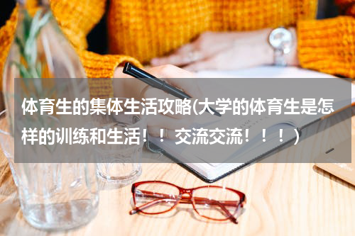 体育生的集体生活攻略(大学的体育生是怎样的训练和生活!!交流交流!!!)